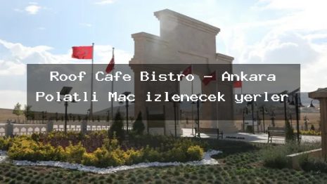 Roof Cafe Bistro – Ankara Polatlı Maç izlenecek yerler