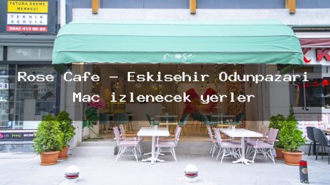 Rose Cafe – Eskişehir Odunpazarı Maç izlenecek yerler