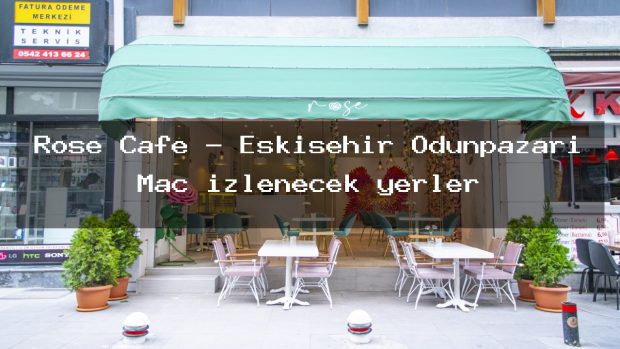 Rose Cafe – Eskişehir Odunpazarı Maç izlenecek yerler