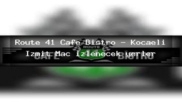 Route 41 Cafe Bistro – Kocaeli İzmit Maç izlenecek yerler