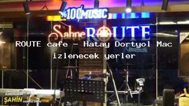 ROUTE cafe – Hatay Dörtyol Maç izlenecek yerler