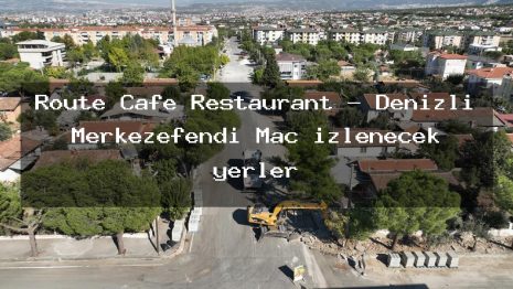 Route Cafe Restaurant – Denizli Merkezefendi Maç izlenecek yerler
