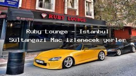 Ruby Lounge – İstanbul Sultangazi Maç izlenecek yerler