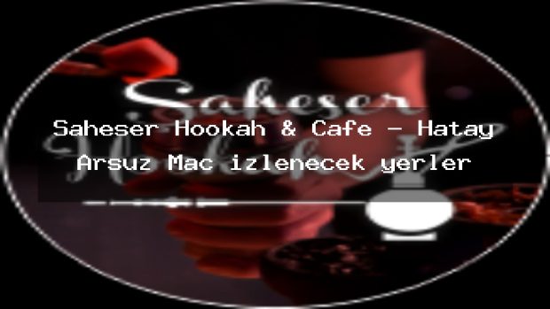Şaheser Hookah & Cafe – Hatay Arsuz Maç izlenecek yerler