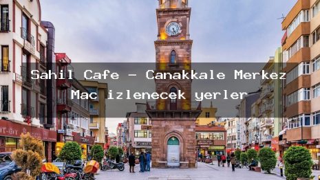 Sahil Cafe – Çanakkale Merkez Maç izlenecek yerler