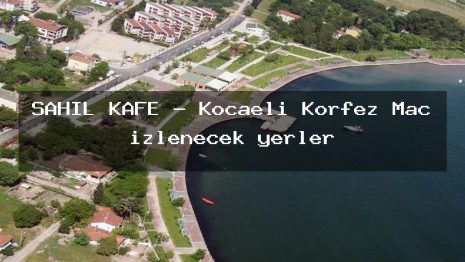 SAHİL KAFE – Kocaeli Körfez Maç izlenecek yerler