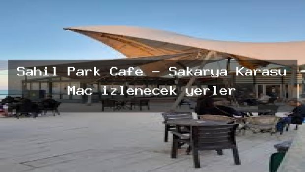 Sahil Park Cafe – Sakarya Karasu Maç izlenecek yerler