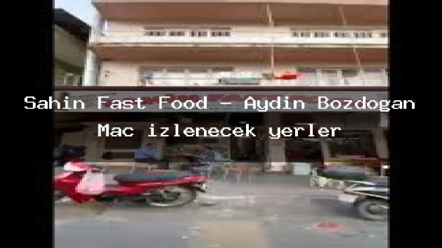 Şahin Fast Food – Aydın Bozdoğan Maç izlenecek yerler