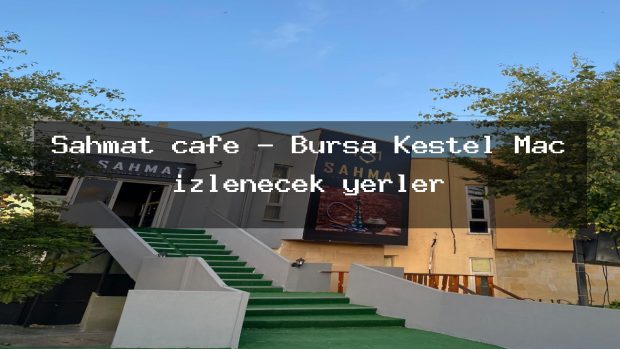 Şahmat cafe – Bursa Kestel Maç izlenecek yerler
