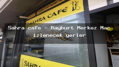 Sahra cafe – Bayburt Merkez Maç izlenecek yerler