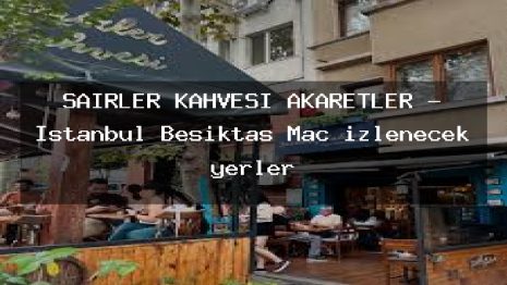 ŞAİRLER KAHVESİ AKARETLER – İstanbul Beşiktaş Maç izlenecek yerler