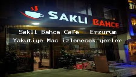 Saklı Bahçe Cafe – Erzurum Yakutiye Maç izlenecek yerler