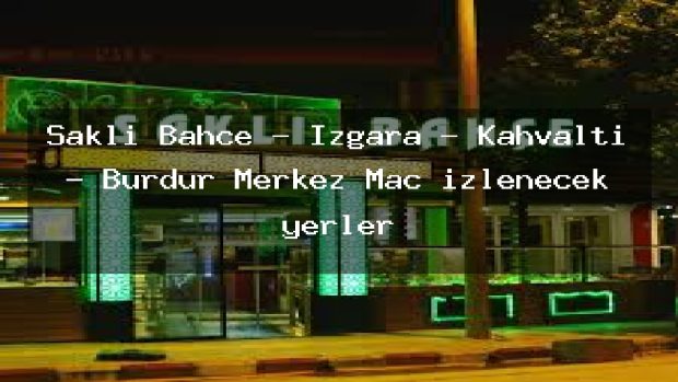 Saklı Bahçe – Izgara – Kahvaltı – Burdur Merkez Maç izlenecek yerler
