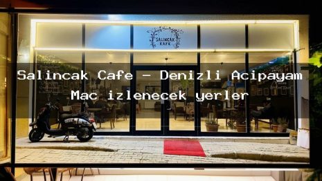Salıncak Cafe – Denizli Acıpayam Maç izlenecek yerler