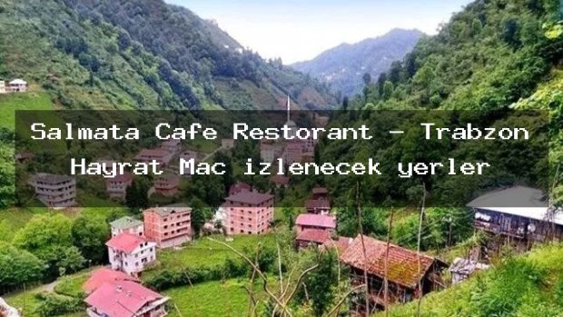 Salmata Cafe Restorant – Trabzon Hayrat Maç izlenecek yerler