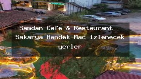 Şamdan Cafe & Restaurant – Sakarya Hendek Maç izlenecek yerler