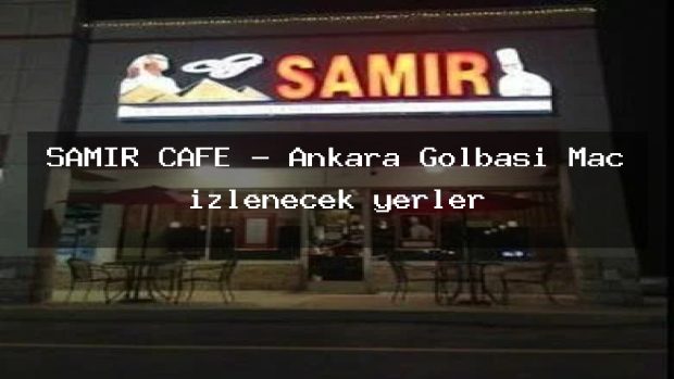 SAMIR CAFE – Ankara Gölbaşı Maç izlenecek yerler