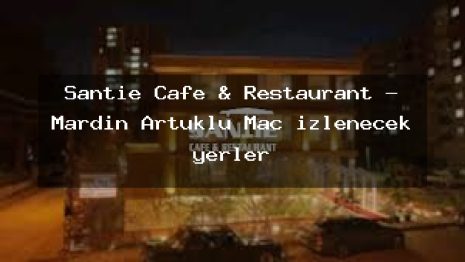 Şantie Cafe & Restaurant – Mardin Artuklu Maç izlenecek yerler