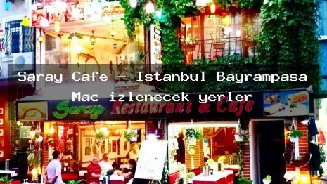 Saray Cafe – İstanbul Bayrampaşa Maç izlenecek yerler