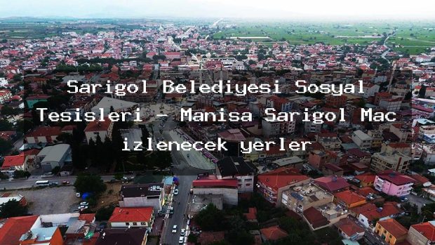 Sarıgöl Belediyesi Sosyal Tesisleri – Manisa Sarıgöl Maç izlenecek yerler