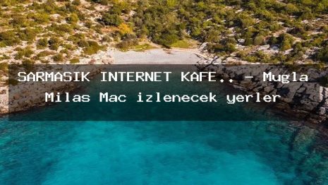 SARMAŞIK İNTERNET KAFE.. – Muğla Milas Maç izlenecek yerler