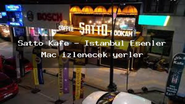 Şatto Kafe – İstanbul Esenler Maç izlenecek yerler