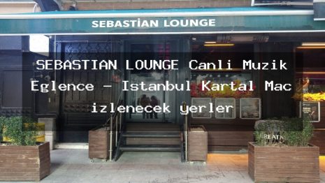 SEBASTİAN LOUNGE Canlı Müzik Eğlence – İstanbul Kartal Maç izlenecek yerler