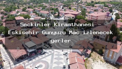 Seçkinler Kıraathanesi – Eskişehir Günyüzü Maç izlenecek yerler