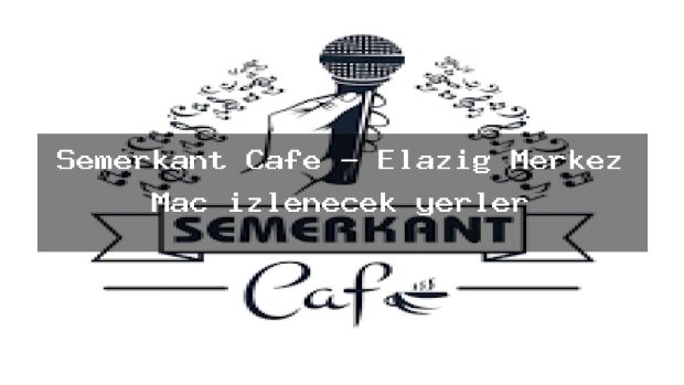 Semerkant Cafe – Elazığ Merkez Maç izlenecek yerler