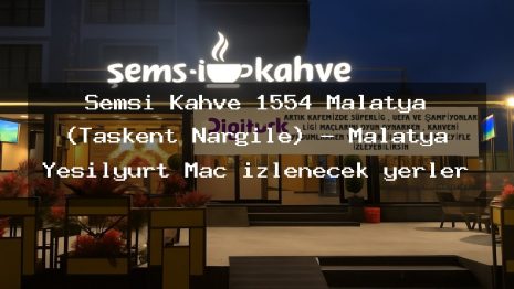 Şemsi Kahve 1554 Malatya (Taşkent Nargile) – Malatya Yeşilyurt Maç izlenecek yerler