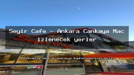 Seyir Cafe – Ankara Çankaya Maç izlenecek yerler
