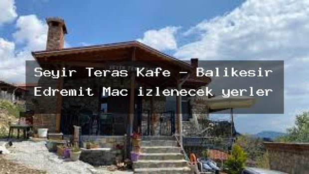 Seyir Teras Kafe – Balıkesir Edremit Maç izlenecek yerler