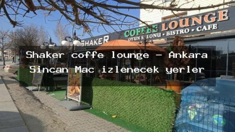 Shaker coffe lounge – Ankara Sincan Maç izlenecek yerler