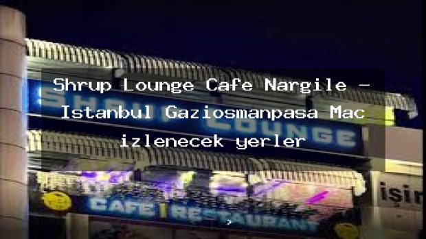 Shrup Lounge Cafe Nargile – İstanbul Gaziosmanpaşa Maç izlenecek yerler