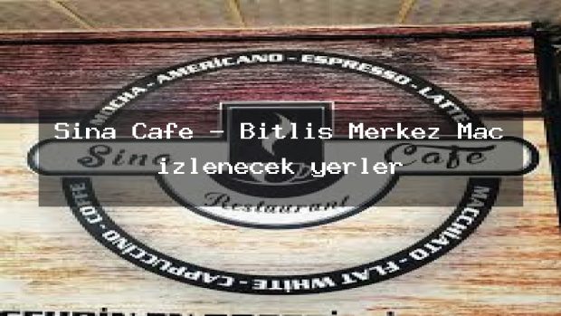 Sina Cafe – Bitlis Merkez Maç izlenecek yerler