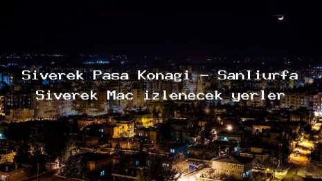 Siverek Paşa Konağı – Şanlıurfa Siverek Maç izlenecek yerler