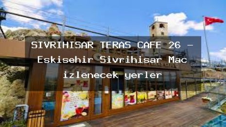 SİVRİHİSAR TERAS CAFE 26 – Eskişehir Sivrihisar Maç izlenecek yerler