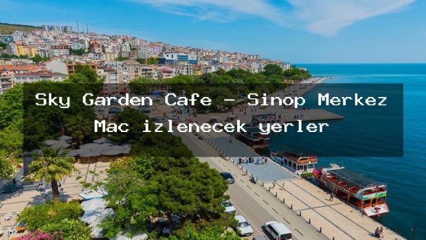 Sky Garden Cafe – Sinop Merkez Maç izlenecek yerler