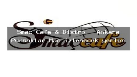 Smaç Cafe & Bistro – Ankara Pursaklar Maç izlenecek yerler