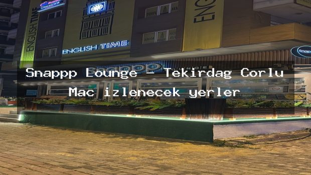 Snappp Lounge – Tekirdağ Çorlu Maç izlenecek yerler