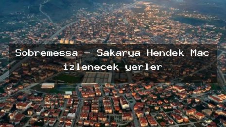 Sobremessa – Sakarya Hendek Maç izlenecek yerler