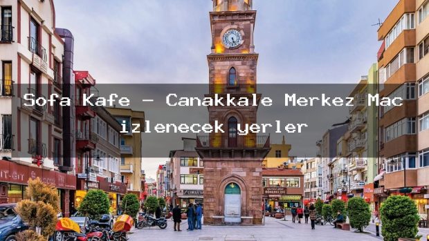 Sofa Kafe – Çanakkale Merkez Maç izlenecek yerler
