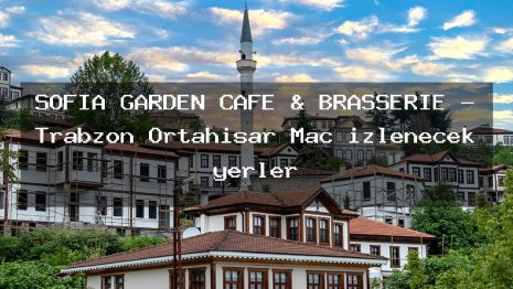 SOFİA GARDEN CAFE & BRASSERİE – Trabzon Ortahisar Maç izlenecek yerler