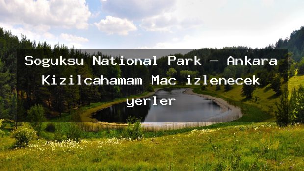 Soğuksu National Park – Ankara Kızılcahamam Maç izlenecek yerler