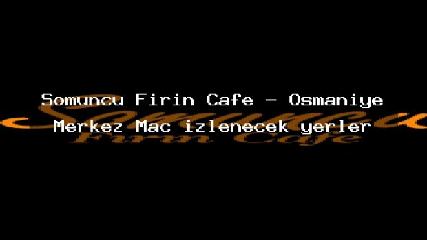 Somuncu Fırın Cafe – Osmaniye Merkez Maç izlenecek yerler