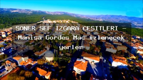 SONER ŞEF IZGARA ÇEŞİTLERİ – Manisa Gördes Maç izlenecek yerler