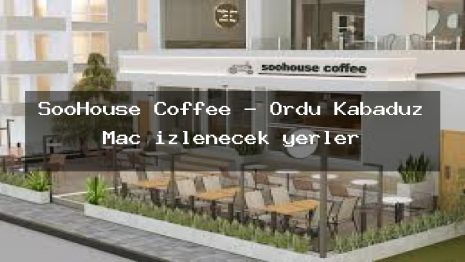 SooHouse Coffee – Ordu Kabadüz Maç izlenecek yerler