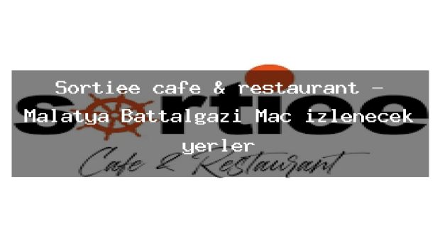 Sortiee cafe & restaurant – Malatya Battalgazi Maç izlenecek yerler