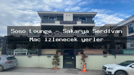 Soso Lounge – Sakarya Serdivan Maç izlenecek yerler