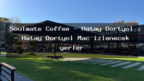 Soulmate Coffee – Hatay Dörtyol – Hatay Dörtyol Maç izlenecek yerler